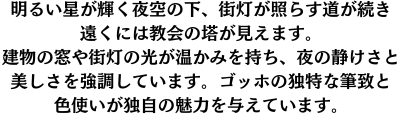 明るい星が輝く夜空の下、街灯が照らす道が続き、遠くには教会の塔が見えます。建物の窓や街灯の光が温かみを持ち、夜の静けさと美しさを強調しています。ゴッホの独特な筆致と色使いが、このデザインに独自の魅力を与えています。